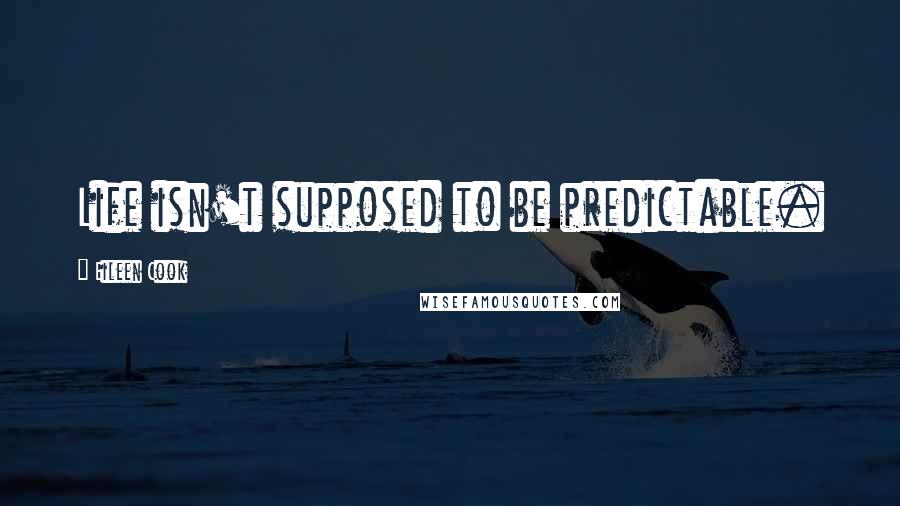 Eileen Cook Quotes: Life isn't supposed to be predictable.