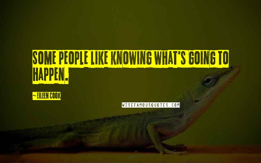 Eileen Cook Quotes: Some people like knowing what's going to happen.