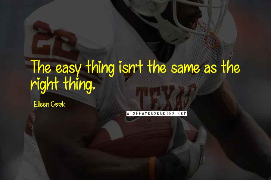 Eileen Cook Quotes: The easy thing isn't the same as the right thing.