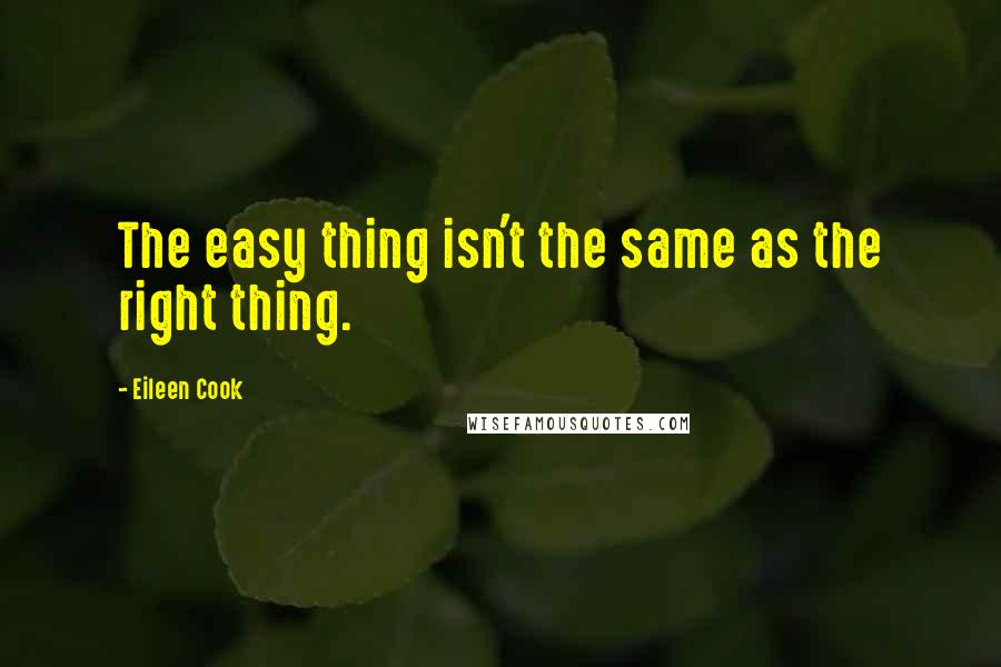 Eileen Cook Quotes: The easy thing isn't the same as the right thing.