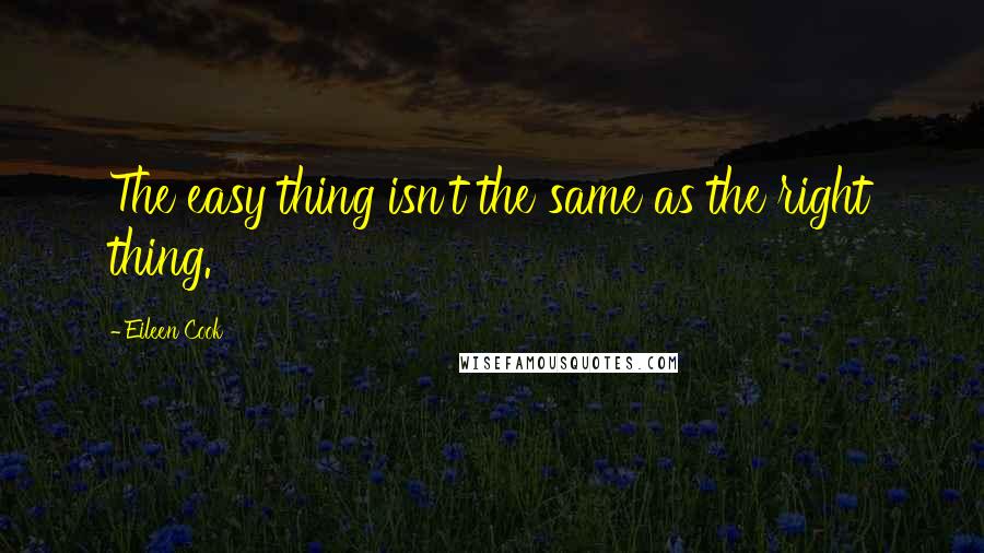 Eileen Cook Quotes: The easy thing isn't the same as the right thing.