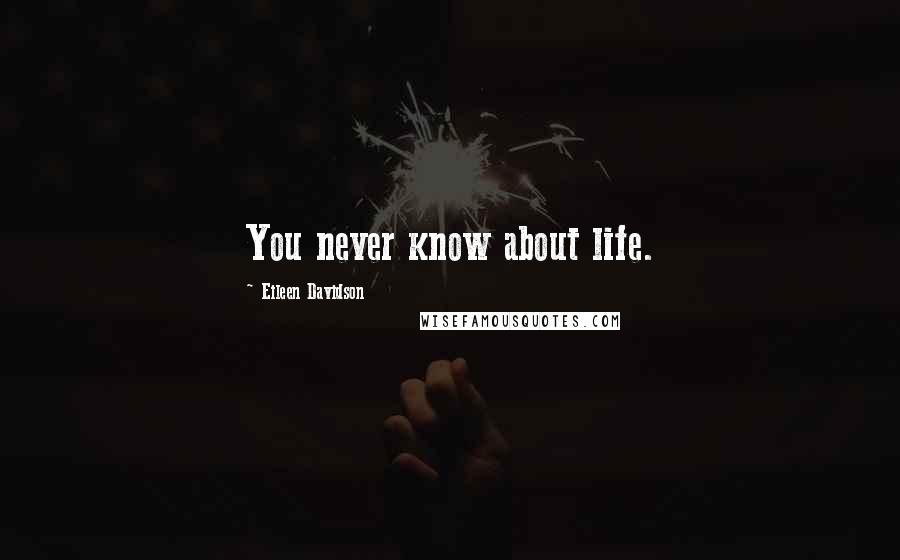 Eileen Davidson Quotes: You never know about life.