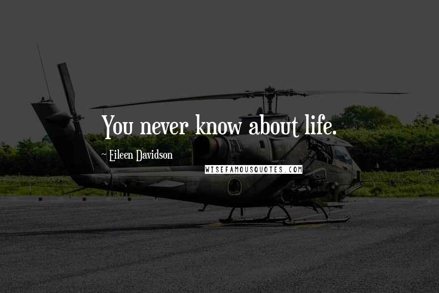 Eileen Davidson Quotes: You never know about life.