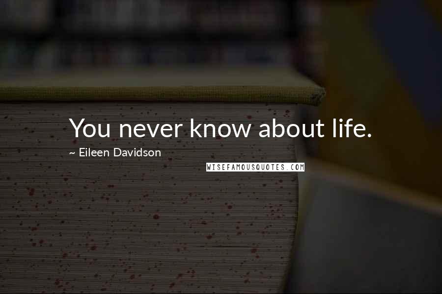 Eileen Davidson Quotes: You never know about life.