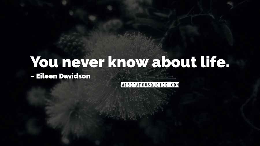 Eileen Davidson Quotes: You never know about life.