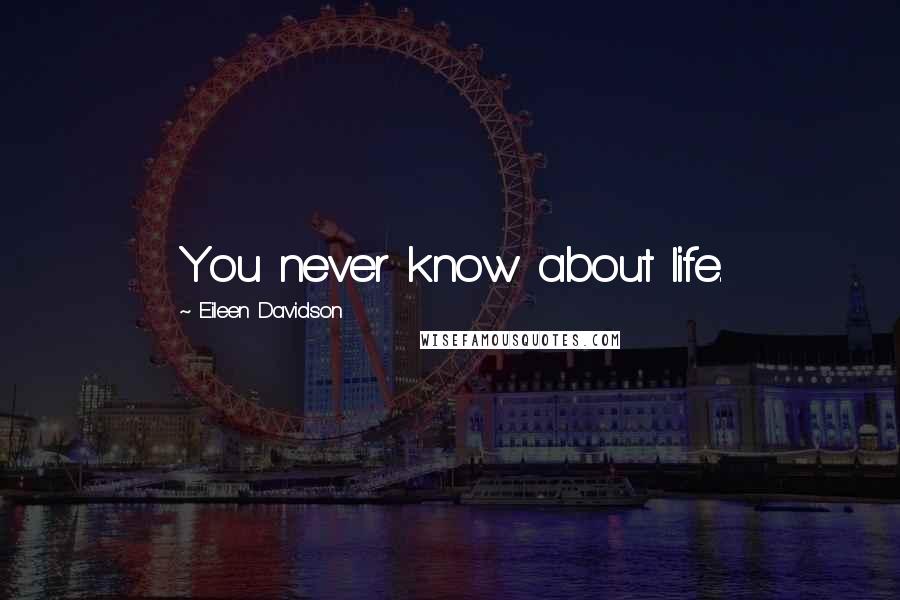 Eileen Davidson Quotes: You never know about life.