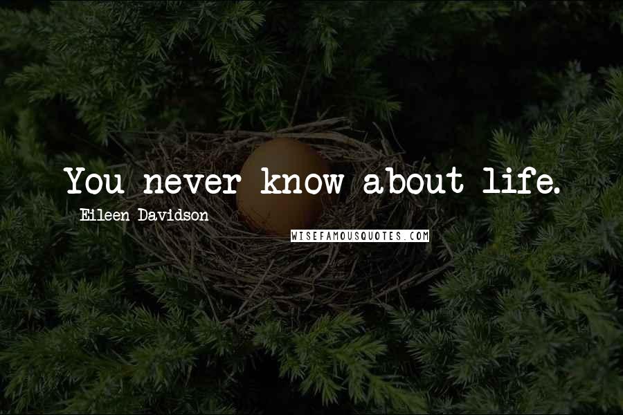 Eileen Davidson Quotes: You never know about life.