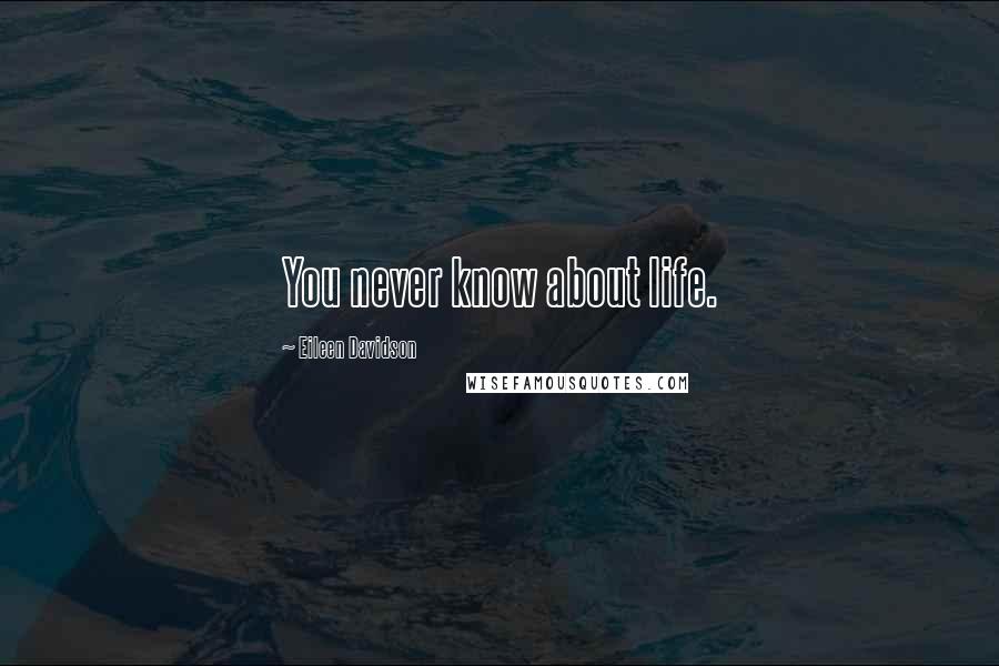 Eileen Davidson Quotes: You never know about life.