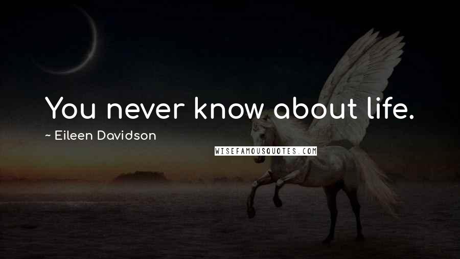 Eileen Davidson Quotes: You never know about life.