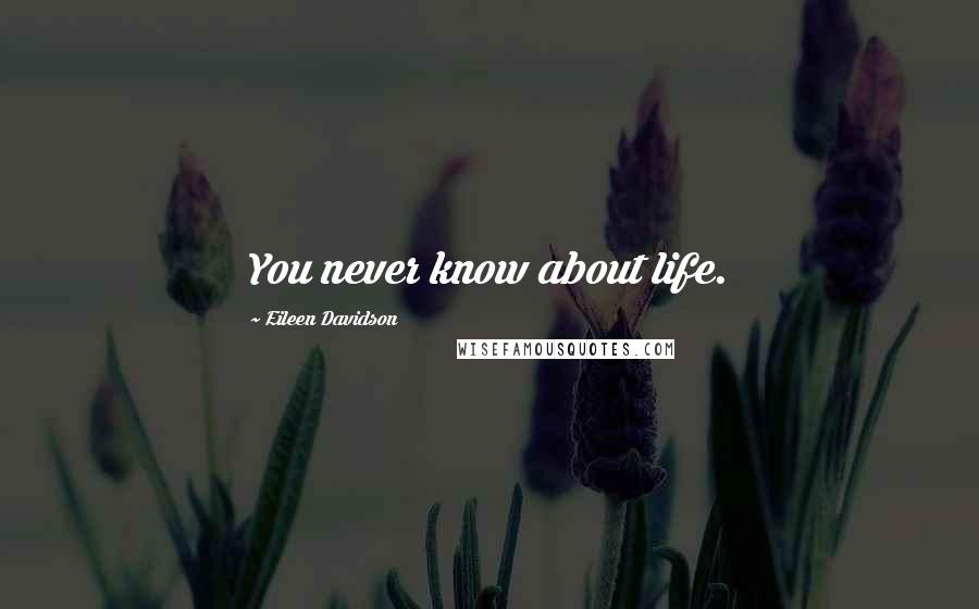 Eileen Davidson Quotes: You never know about life.