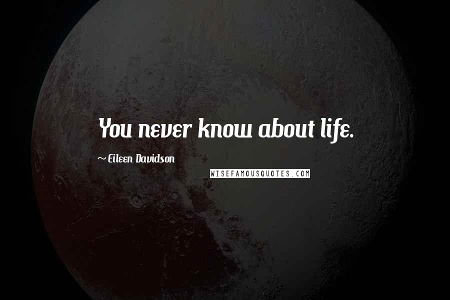 Eileen Davidson Quotes: You never know about life.
