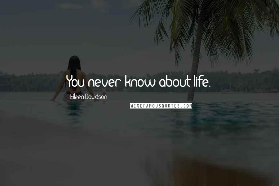 Eileen Davidson Quotes: You never know about life.