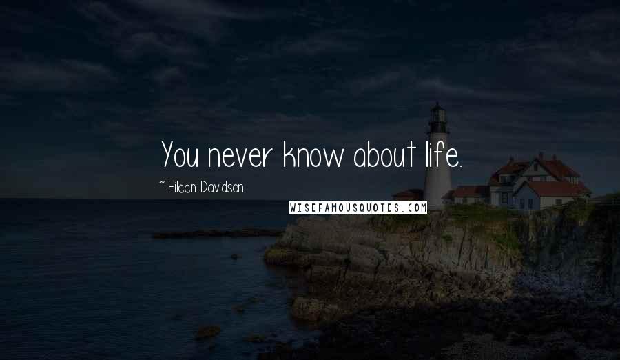 Eileen Davidson Quotes: You never know about life.