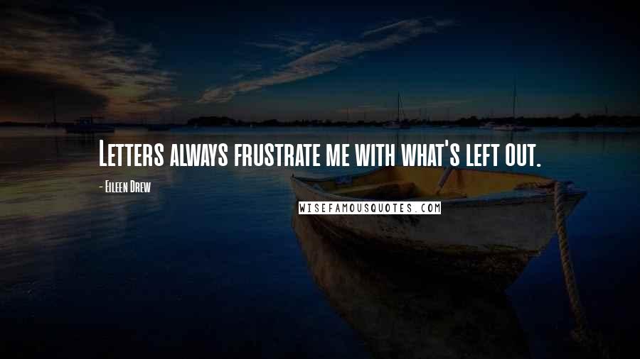 Eileen Drew Quotes: Letters always frustrate me with what's left out.