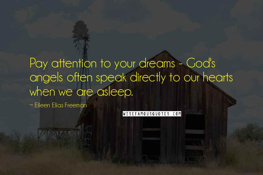 Eileen Elias Freeman Quotes: Pay attention to your dreams - God's angels often speak directly to our hearts when we are asleep.