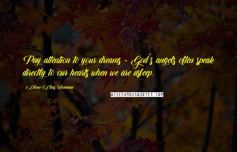 Eileen Elias Freeman Quotes: Pay attention to your dreams - God's angels often speak directly to our hearts when we are asleep.