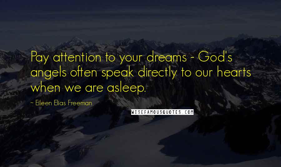 Eileen Elias Freeman Quotes: Pay attention to your dreams - God's angels often speak directly to our hearts when we are asleep.