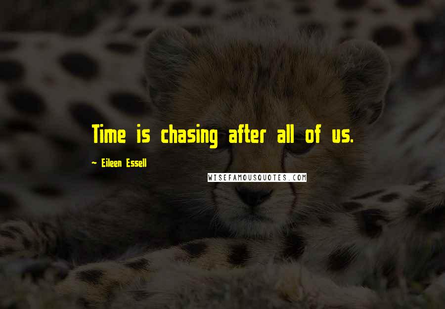 Eileen Essell Quotes: Time is chasing after all of us.