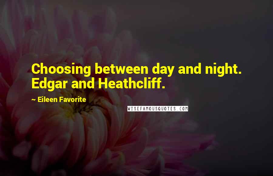 Eileen Favorite Quotes: Choosing between day and night. Edgar and Heathcliff.