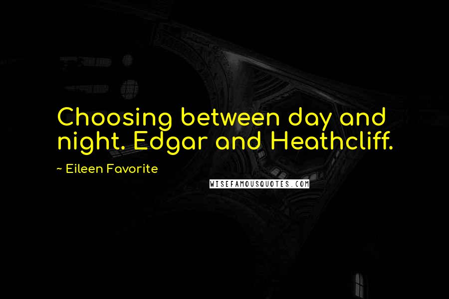 Eileen Favorite Quotes: Choosing between day and night. Edgar and Heathcliff.