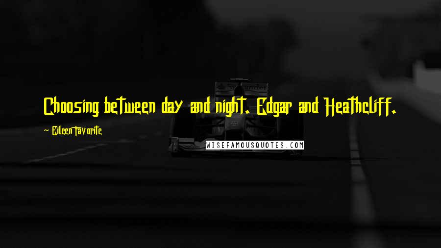Eileen Favorite Quotes: Choosing between day and night. Edgar and Heathcliff.