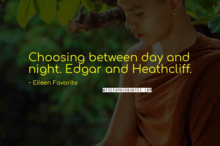 Eileen Favorite Quotes: Choosing between day and night. Edgar and Heathcliff.