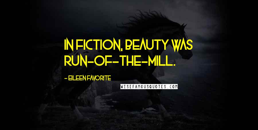 Eileen Favorite Quotes: In fiction, beauty was run-of-the-mill.