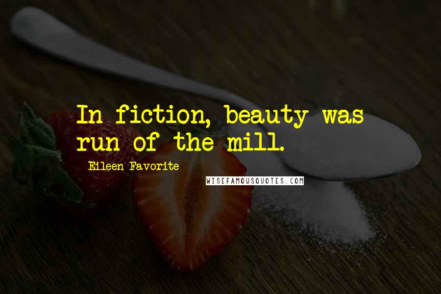 Eileen Favorite Quotes: In fiction, beauty was run-of-the-mill.