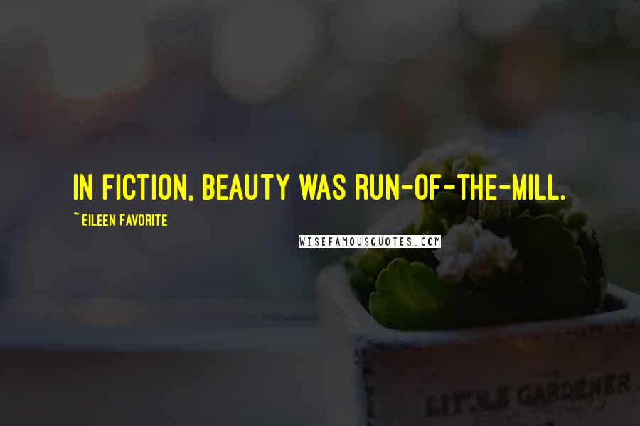 Eileen Favorite Quotes: In fiction, beauty was run-of-the-mill.