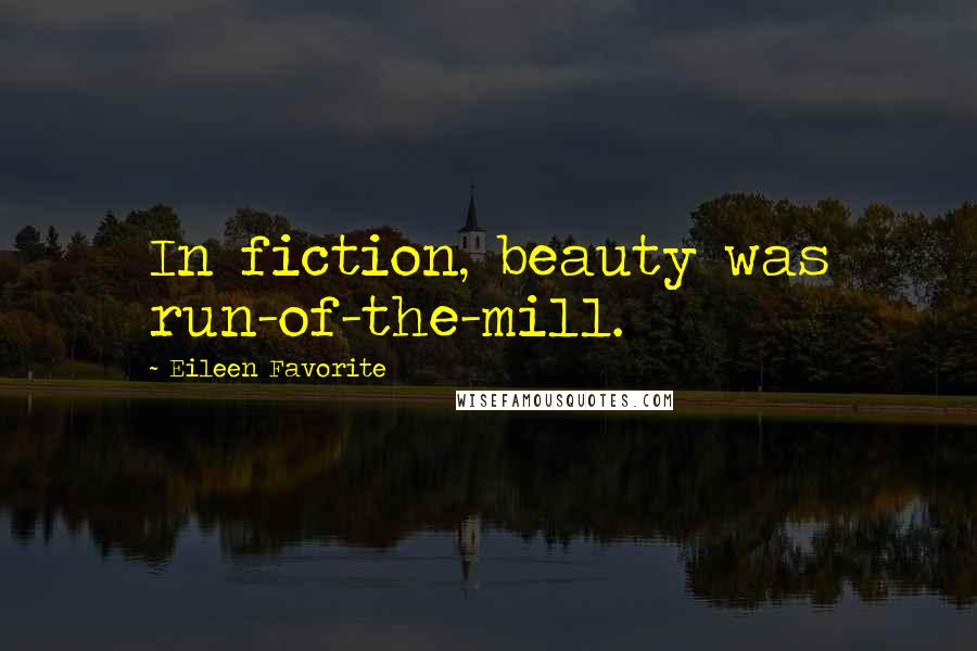 Eileen Favorite Quotes: In fiction, beauty was run-of-the-mill.