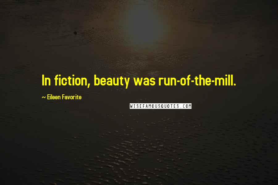 Eileen Favorite Quotes: In fiction, beauty was run-of-the-mill.