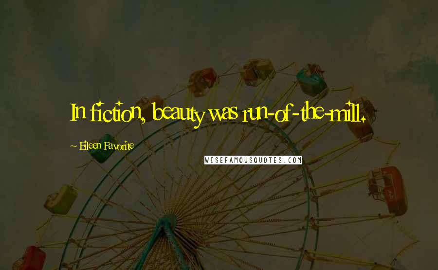 Eileen Favorite Quotes: In fiction, beauty was run-of-the-mill.
