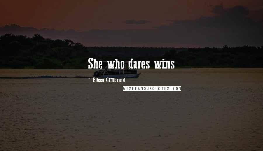 Eileen Gillibrand Quotes: She who dares wins