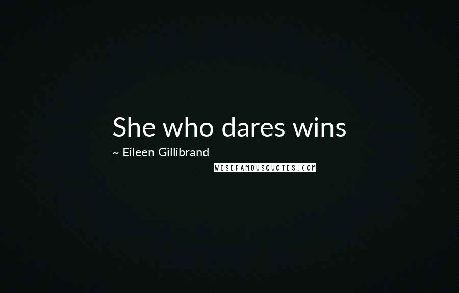 Eileen Gillibrand Quotes: She who dares wins