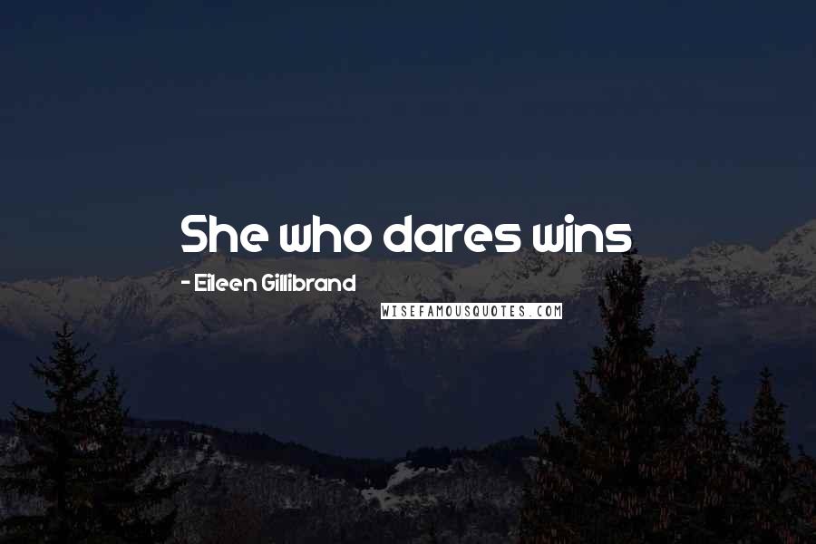 Eileen Gillibrand Quotes: She who dares wins