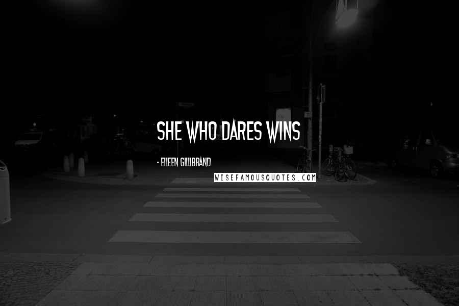 Eileen Gillibrand Quotes: She who dares wins