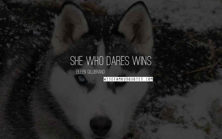 Eileen Gillibrand Quotes: She who dares wins