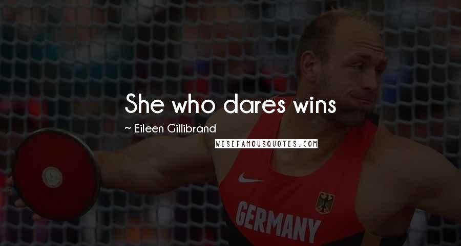 Eileen Gillibrand Quotes: She who dares wins