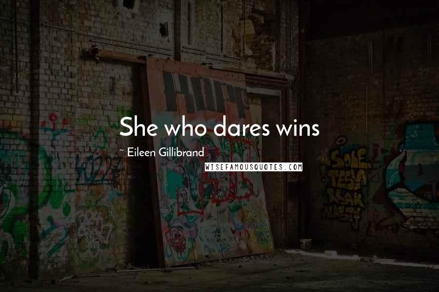 Eileen Gillibrand Quotes: She who dares wins