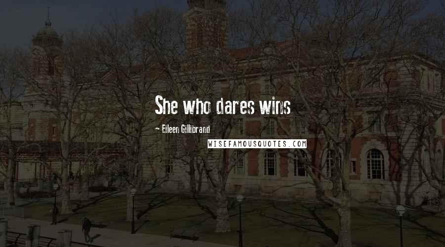 Eileen Gillibrand Quotes: She who dares wins