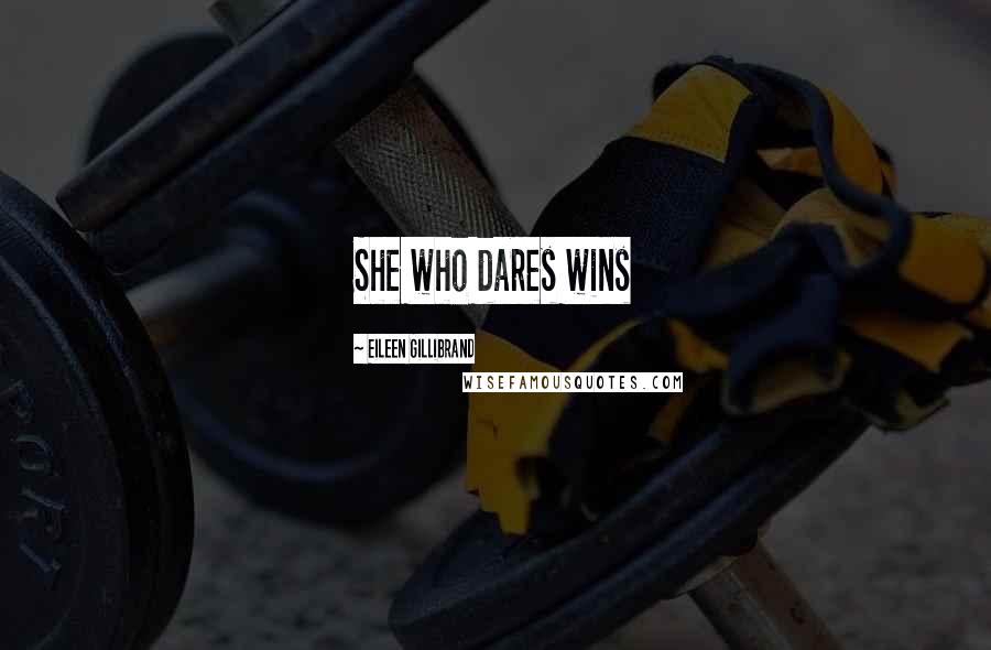 Eileen Gillibrand Quotes: She who dares wins