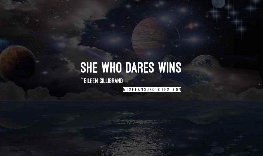 Eileen Gillibrand Quotes: She who dares wins