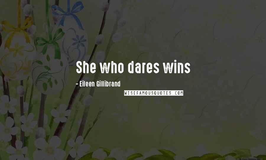 Eileen Gillibrand Quotes: She who dares wins