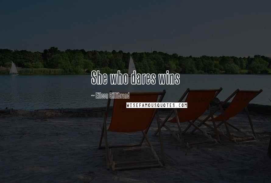 Eileen Gillibrand Quotes: She who dares wins