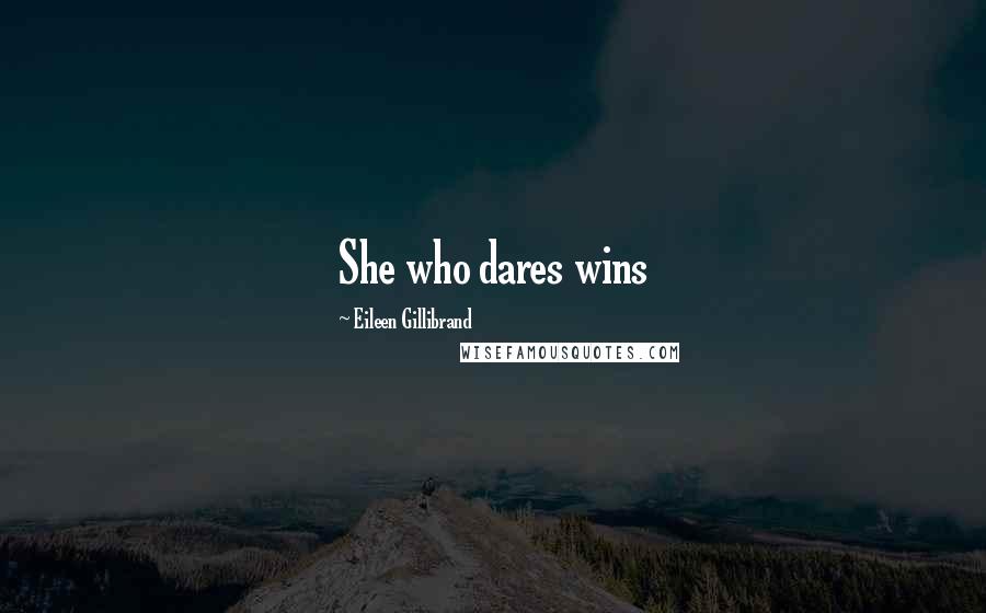 Eileen Gillibrand Quotes: She who dares wins