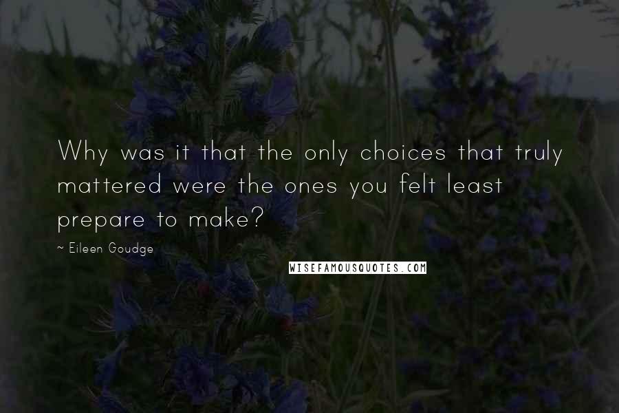 Eileen Goudge Quotes: Why was it that the only choices that truly mattered were the ones you felt least prepare to make?