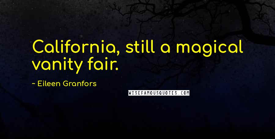 Eileen Granfors Quotes: California, still a magical vanity fair.