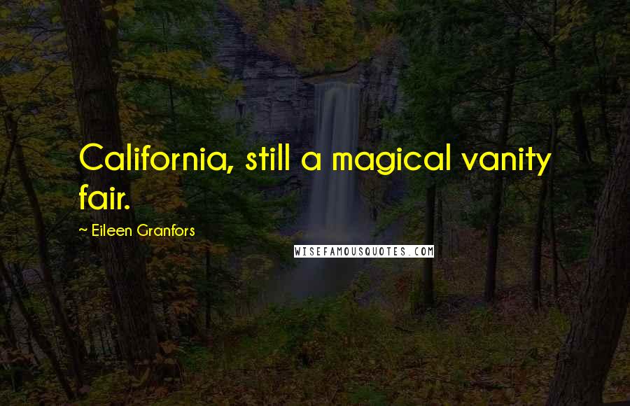 Eileen Granfors Quotes: California, still a magical vanity fair.
