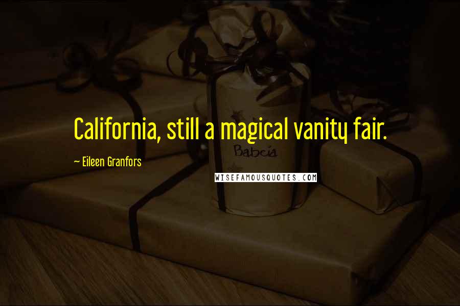 Eileen Granfors Quotes: California, still a magical vanity fair.