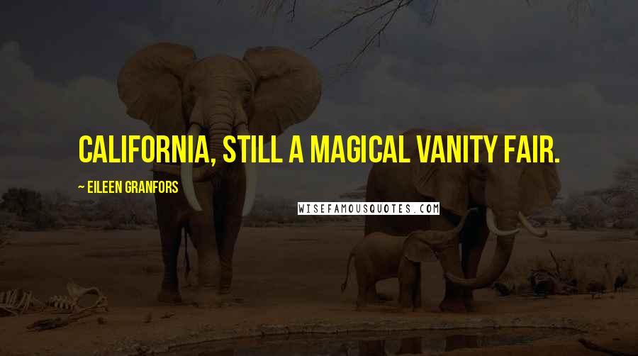 Eileen Granfors Quotes: California, still a magical vanity fair.